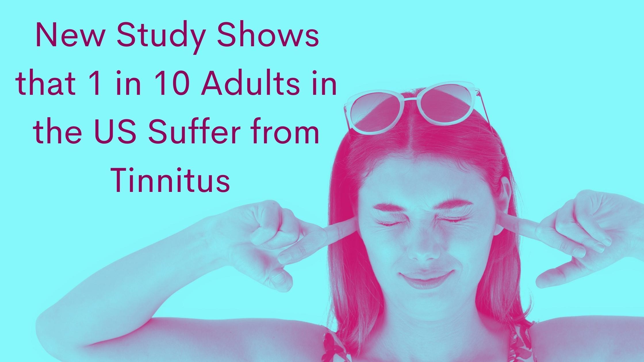New Study Shows that 1 in 10 Adults in the US Suffer from Tinnitus