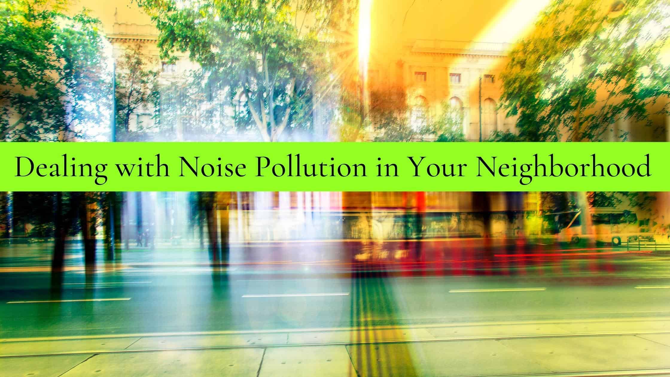 Featured image for “Dealing with Noise Pollution in Your Neighborhood”